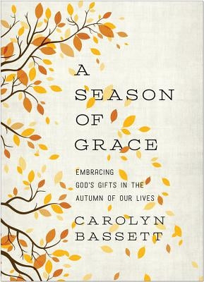 Season of Grace: Embracing God's Gifts in the Autumn of Our Lives by Bassett, Carolyn