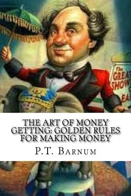 The Art of Money Getting: Golden Rules for Making Money by Barnum, P. T.