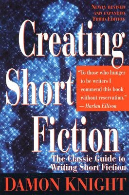 Creating Short Fiction: The Classic Guide to Writing Short Fiction by Knight, Damon