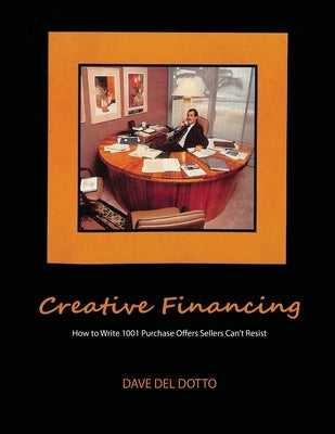 Creative financing: How to write 1001 purchase offers sellers can't resist by Dotto, Dave del