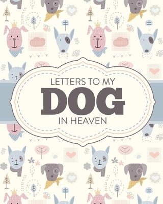 Letters To My Dog In Heaven: Pet Loss Grief Heartfelt Loss Bereavement Gift Best Friend Poochie by Larson, Patricia