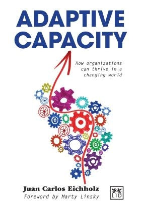 Adaptive Capacity: How Organizations Can Thrive in a Changing World by Eichholz, Juan Carlos