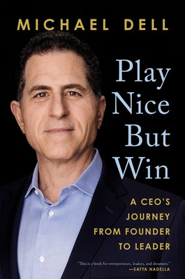 Play Nice But Win: A Ceo's Journey from Founder to Leader by Dell, Michael