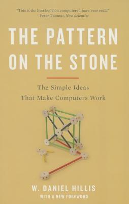 Pattern on the Stone: The Simple Ideas That Make Computers Work (Revised) by Hillis, W. Daniel