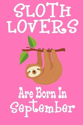 Sloth Lovers Are Born In September: Birthday Gift for Sloth Lovers by Publishing, Susana