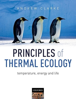 Principles of Thermal Ecology: Temperature, Energy and Life by Clarke, Andrew
