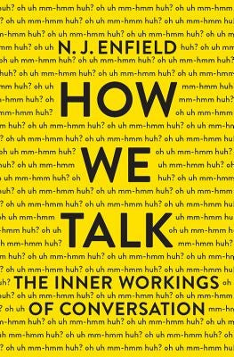 How We Talk: The Inner Workings of Conversation by Enfield, N. J.