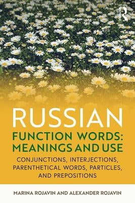 Russian Function Words: Meanings and Use: Conjunctions, Interjections, Parenthetical Words, Particles, and Prepositions by Rojavin, Marina