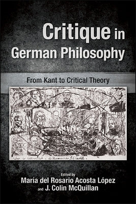 Critique in German Philosophy: From Kant to Critical Theory by Acosta L&#243;pez, Mar&#237;a del Rosario