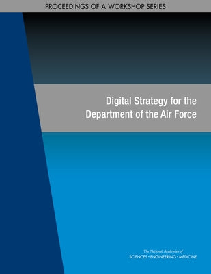 Digital Strategy for the Department of the Air Force: Proceedings of a Workshop Series by National Academies of Sciences Engineeri