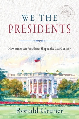 We the Presidents: How American Presidents Shaped the Last Century by Gruner, Ronald