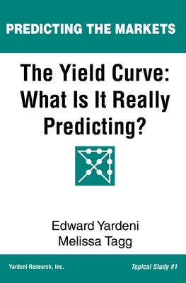 The Yield Curve: What Is It Really Predicting? by Tagg, Melissa