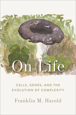 On Life: Cells, Genes, and the Evolution of Complexity by Harold, Franklin M.