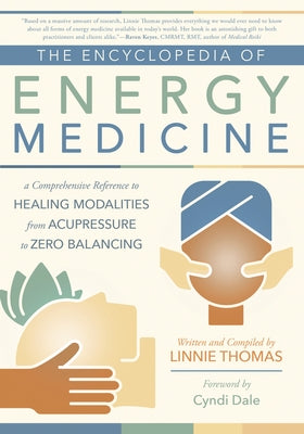 The Encyclopedia of Energy Medicine: A Comprehensive Reference to Healing Modalities from Acupressure to Zero Balancing by Thomas, Linnie