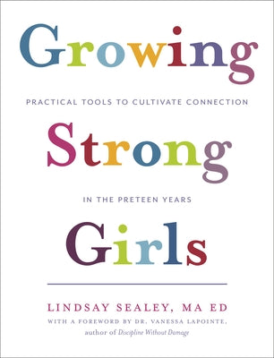 Growing Strong Girls: Practical Tools to Cultivate Connection in the Preteen Years by Sealey, Lindsay