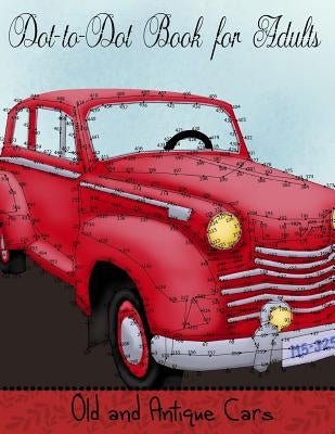 Dot to Dot Book for Adults: Old and Antique Cars: Connect the Dot Puzzle Book for Adults by Coloring Books, Mindful