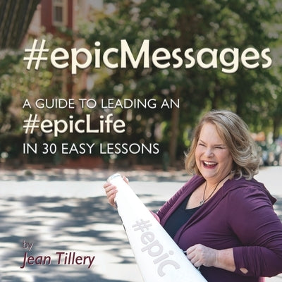 #epicMessages: A Guide to An #EpicLife in 30 Easy Lessons by Tillery, Jean