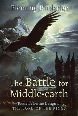 The Battle for Middle-earth: Tolkien's Divine Design in "The Lord of the Rings" by Rutledge, Fleming