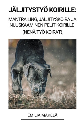 Jäljitystyö Koirille: Mantrailing, Jäljityskoira ja Nuuskaaminen Pelit Koirille (Nenä Työ Koirat) by M&#228;kel&#228;, Emilia