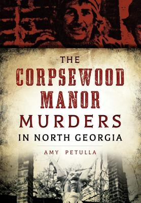 The Corpsewood Manor Murders in North Georgia by Petulla, Amy