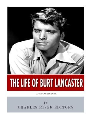 American Legends: The Life of Burt Lancaster by Charles River Editors