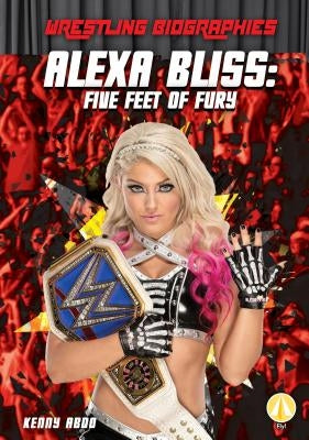 Alexa Bliss: Five Feet of Fury by Abdo, Kenny