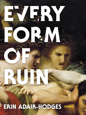 Every Form of Ruin: Poems by Adair-Hodges, Erin