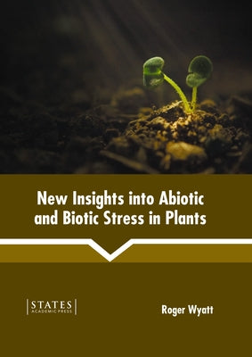 New Insights Into Abiotic and Biotic Stress in Plants by Wyatt, Roger