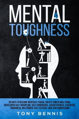 Mental Toughness: 30 Days to Become Mentally Tough, Create Unbeatable Mind, Developed Self-Discipline, Self Confidence, Assertiveness, E by Bennis, Tony