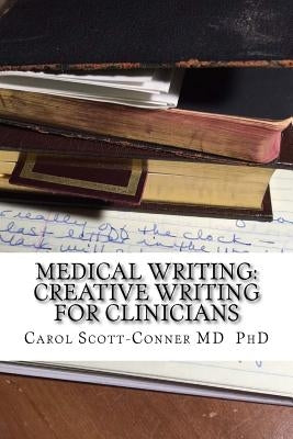 Medical Writing: Creative Writing for Medical Professionals by Scott-Conner MD Phd, Carol