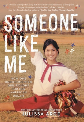 Someone Like Me: How One Undocumented Girl Fought for Her American Dream by Arce, Julissa