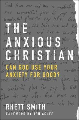 The Anxious Christian: Can God Use Your Anxiety for Good? by Smith, Rhett