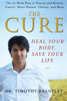 The Cure: Heal Your Body, Save Your Life by Brantley, Timothy