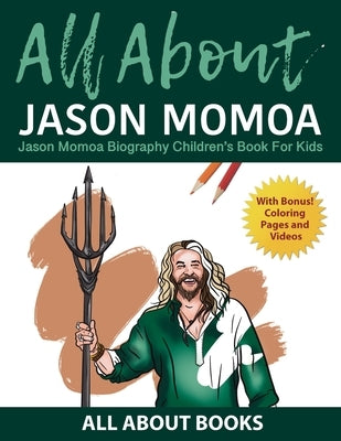 All About Jason Momoa: Jason Momoa Biography Children's Book for Kids (With Bonus! Coloring Pages and Videos) by All about Books