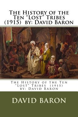 The History of the Ten "Lost" Tribes (1915) by: David Baron by Baron, David