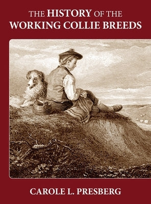 The History of the Working Collie Breeds by Presberg, Carole L.