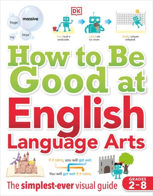 How to Be Good at English Language Arts: The Simplest-Ever Visual Guide by DK