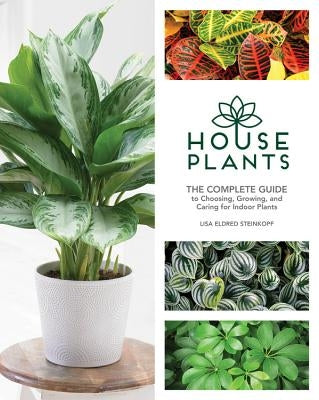 Houseplants: The Complete Guide to Choosing, Growing, and Caring for Indoor Plants by Steinkopf, Lisa Eldred