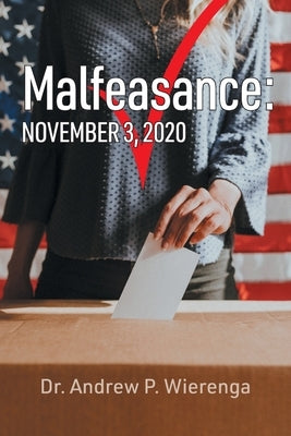 Malfeasance: November 3, 2020 by Wierenga, Andrew P.