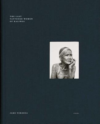 Jake Verzosa: The Last Tattooed Women of Kallinga: Steidl Book Award Asia 2017 by Verzosa, Jake