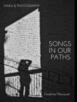 Songs in our Paths: Haiku & Photography by Marrouat, Cendrine