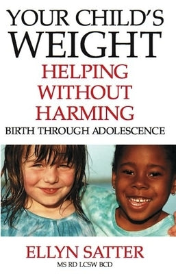 Your Child's Weight: Helping Without Harming by Satter, Ellyn