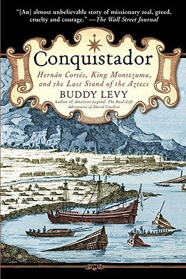 Conquistador: Hernan Cortes, King Montezuma, and the Last Stand of the Aztecs by Levy, Buddy