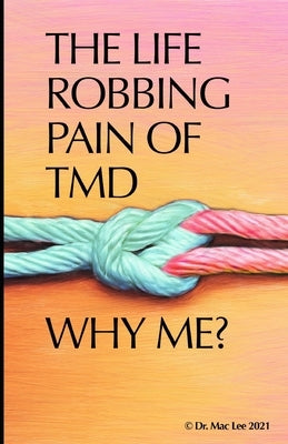 The Life Robbing Pain of TMD; Why Me? by Fieg-Peterson, Kimiko-Peterson