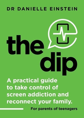 The Dip: A practical guide to take control of screen addiction and reconnect your family. For parents of teenagers by Einstein, Danielle Ariane