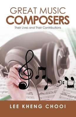 Great Music Composers: Their Lives and Their Contributions by Chooi, Lee Kheng