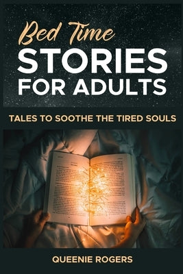 Bedtime Stories for Adults: Tales to Soothe the Tired Souls by Rogers, Queenie