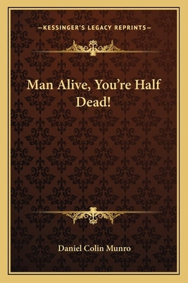 Man Alive, You're Half Dead! by Munro, Daniel Colin