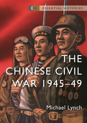 The Chinese Civil War: 1945-49 by Lynch, Michael