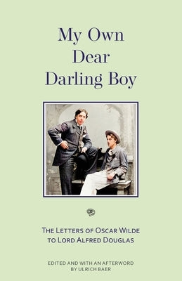 My Own Dear Darling Boy: The Letters of Oscar Wilde to Lord Alfred Douglas by Wilde, Oscar